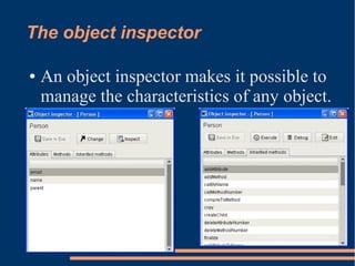 The object inspector
● An object inspector makes it possible to
manage the characteristics of any object.
 