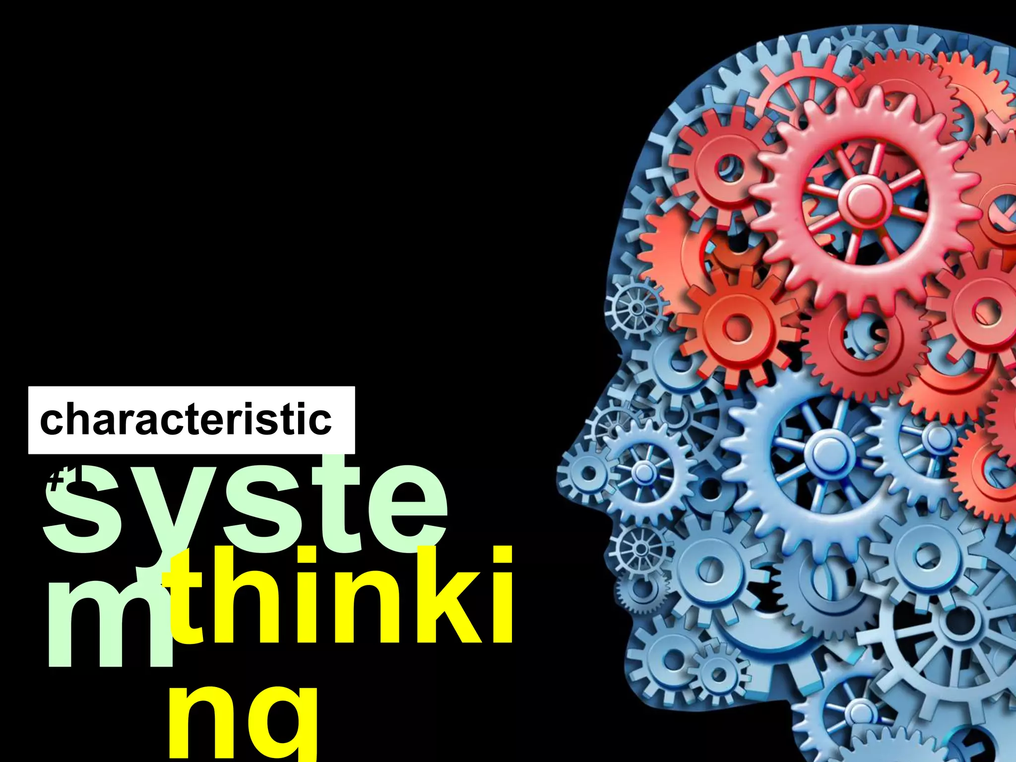 syste
mthinki
ng
characteristic
#1
 