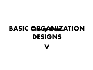 Group One BASIC ORGANIZATION DESIGNS V 