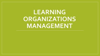 LEARNING
ORGANIZATIONS
MANAGEMENT
 