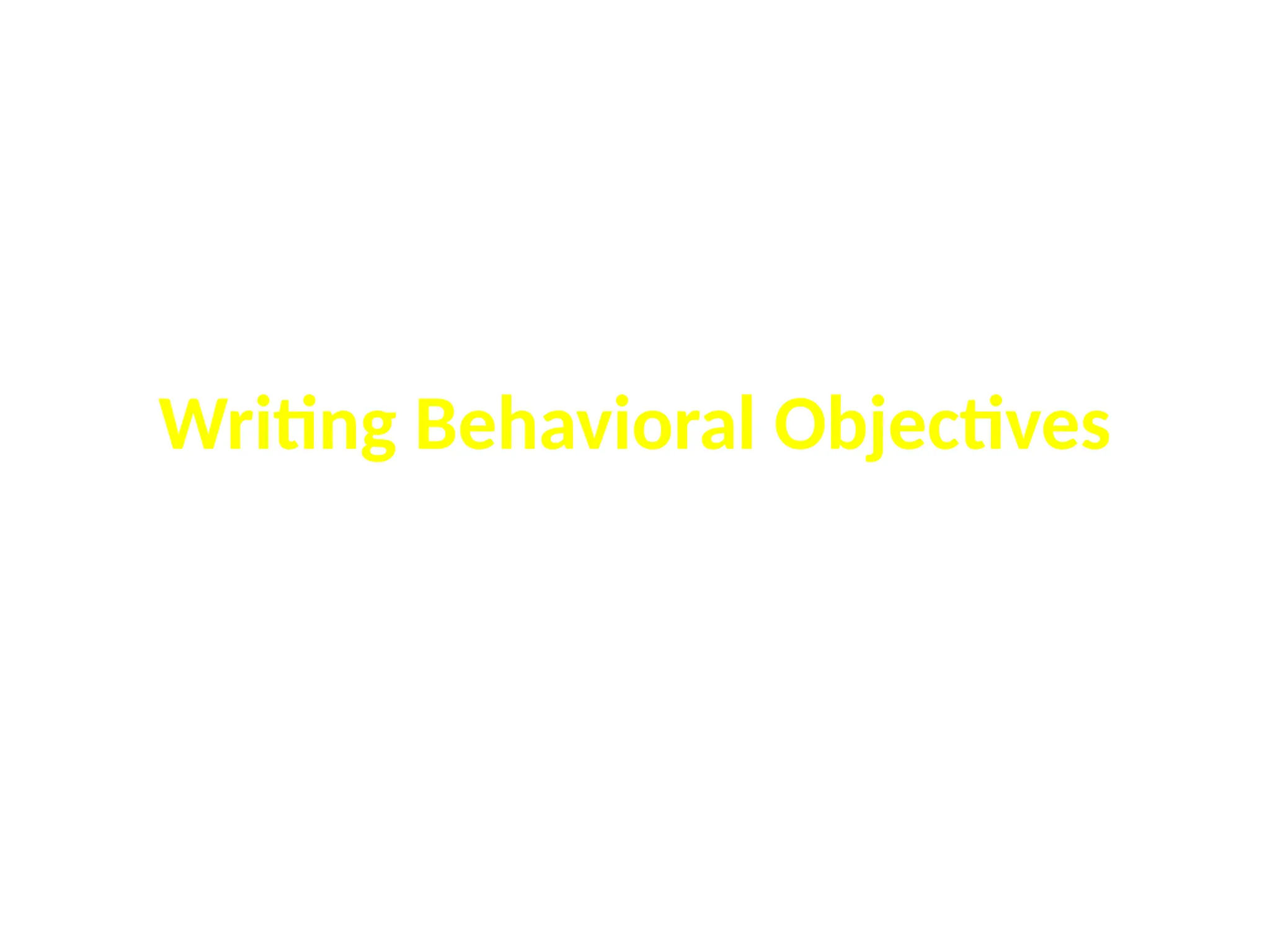 Writing Behavioral Objectives
 