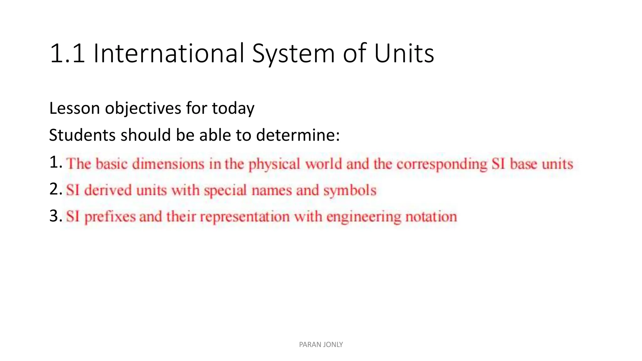 1.1 International System of Units
Lesson objectives for today
Students should be able to determine:
1. s
2. s
3. s
PARAN JONLY
 