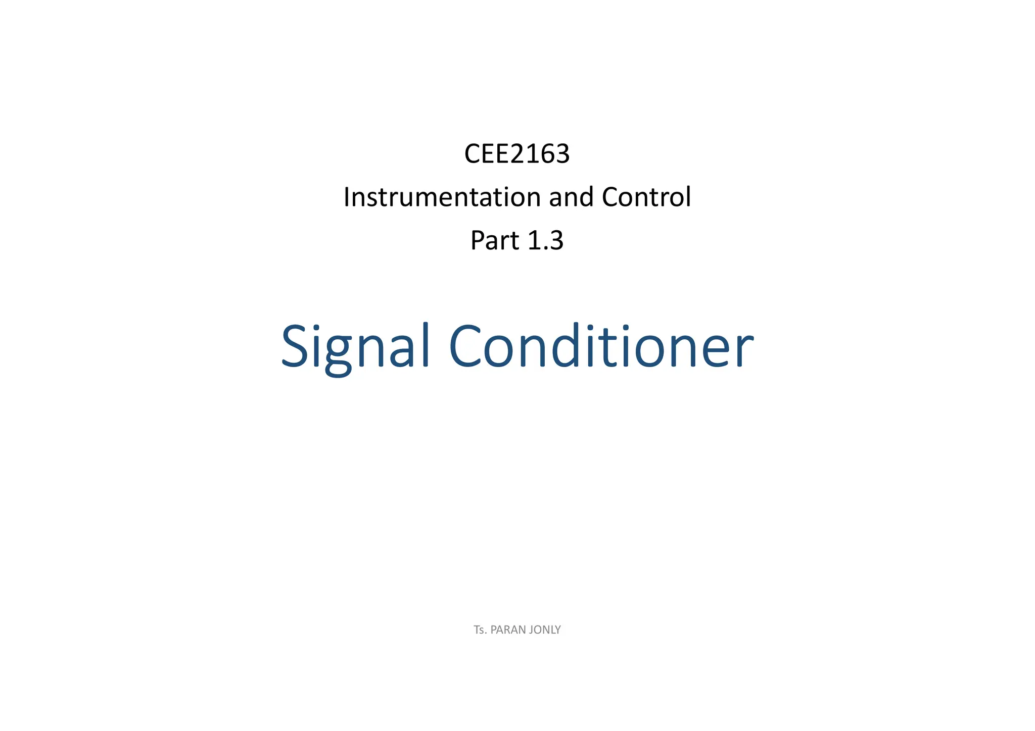 Signal Conditioner
CEE2163
Instrumentation and Control
Part 1.3
Ts. PARAN JONLY
 