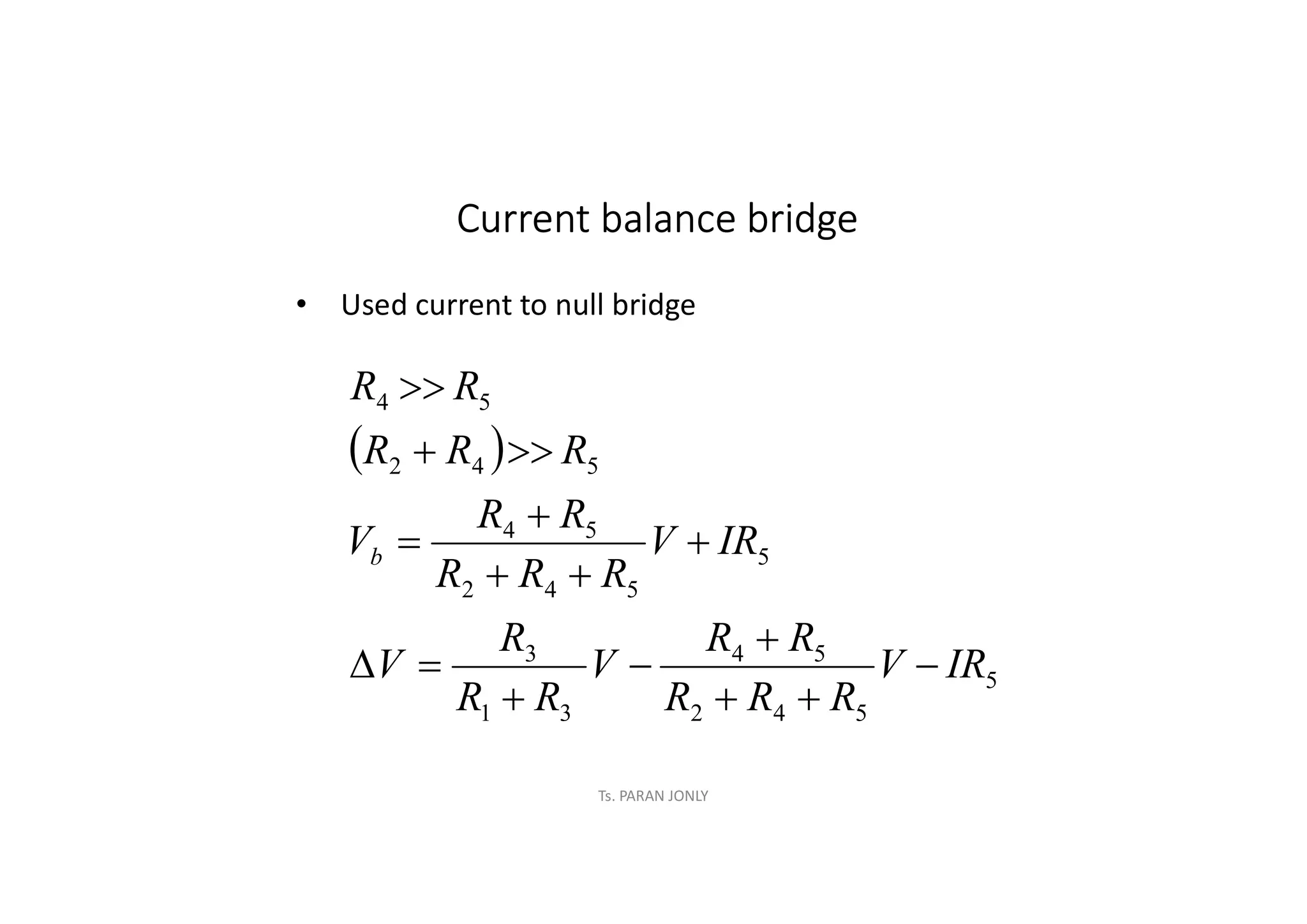Ts. PARAN JONLY
Current balance bridge
• Used current to null bridge
 
5
5
4
2
5
4
3
1
3
5
5
4
2
5
4
5
4
2
5
4
IR
V
R
R
R
R
R
V
R
R
R
V
IR
V
R
R
R
R
R
V
R
R
R
R
R
b
















 