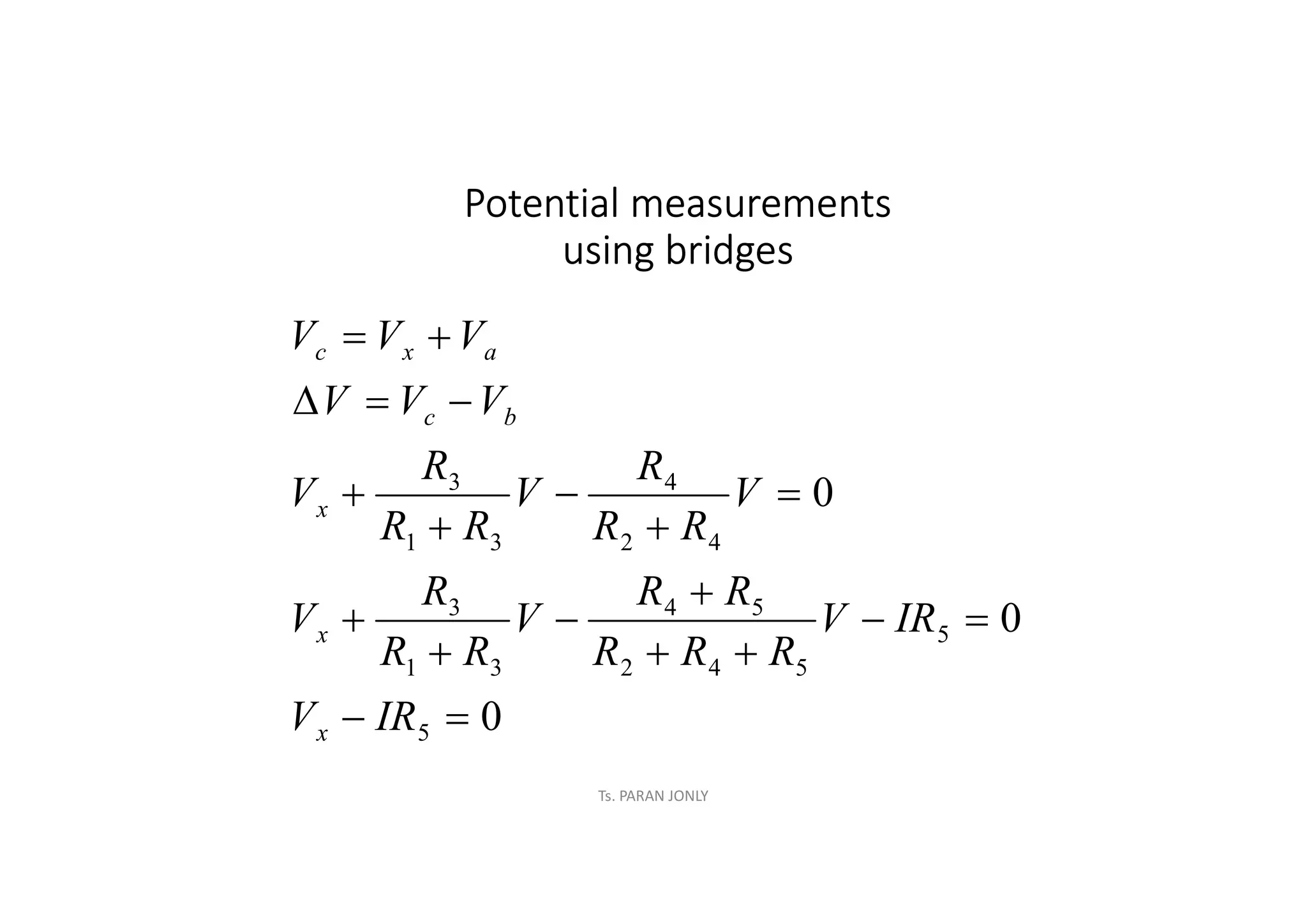 Ts. PARAN JONLY
Potential measurements
using bridges
0
0
0
5
5
5
4
2
5
4
3
1
3
4
2
4
3
1
3




















IR
V
IR
V
R
R
R
R
R
V
R
R
R
V
V
R
R
R
V
R
R
R
V
V
V
V
V
V
V
x
x
x
b
c
a
x
c
 