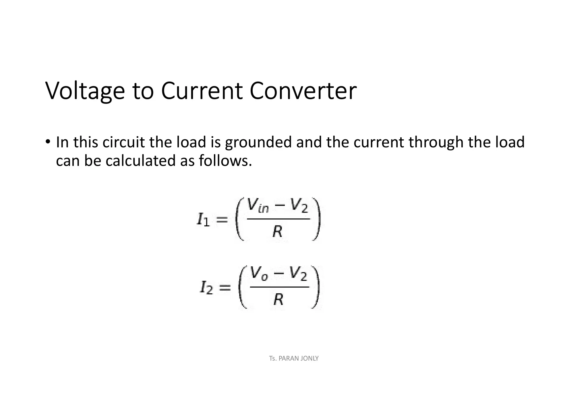 Voltage to Current Converter
• In this circuit the load is grounded and the current through the load
can be calculated as follows.
Ts. PARAN JONLY
 