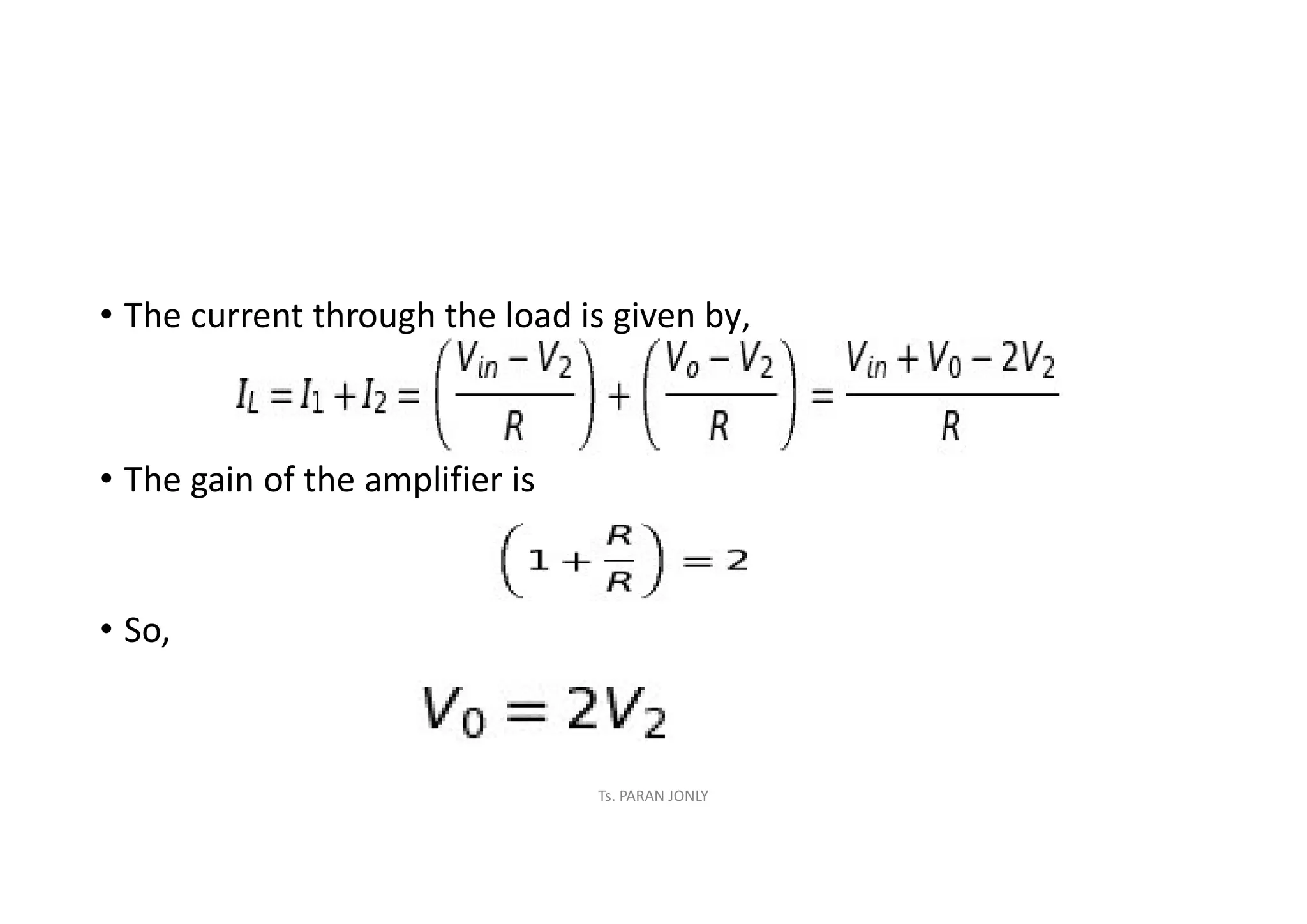 • The current through the load is given by,
• The gain of the amplifier is
• So,
Ts. PARAN JONLY
 