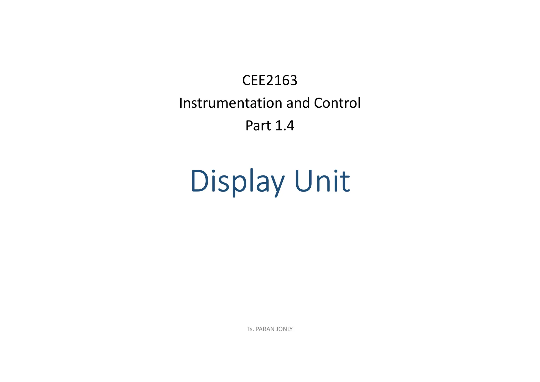 Display Unit
CEE2163
Instrumentation and Control
Part 1.4
Ts. PARAN JONLY
 