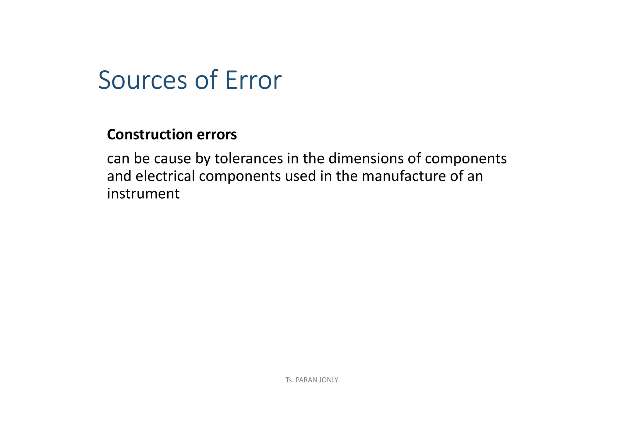 Sources of Error
Construction errors
can be cause by tolerances in the dimensions of components
and electrical components used in the manufacture of an
instrument
Ts. PARAN JONLY
 