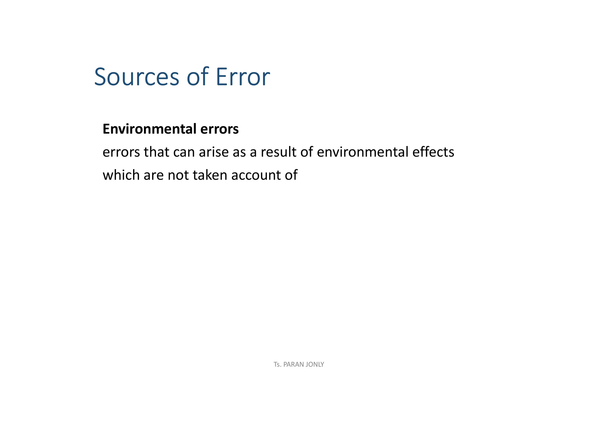 Sources of Error
Environmental errors
errors that can arise as a result of environmental effects
which are not taken account of
Ts. PARAN JONLY
 