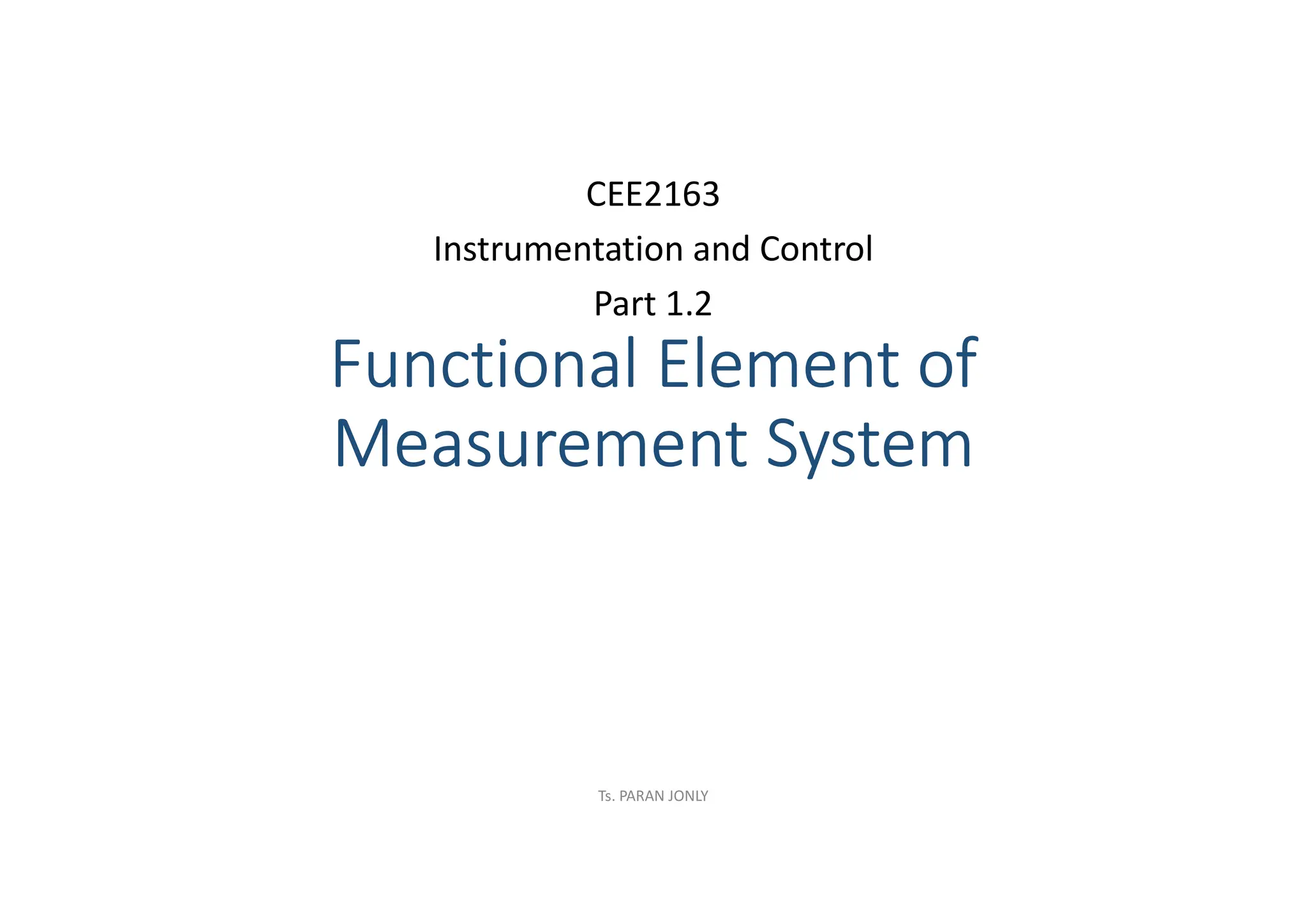 Functional Element of
Measurement System
CEE2163
Instrumentation and Control
Part 1.2
Ts. PARAN JONLY
 