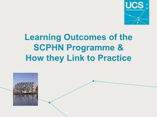 Learning Outcomes of the
  SCPHN Programme &
How they Link to Practice
 