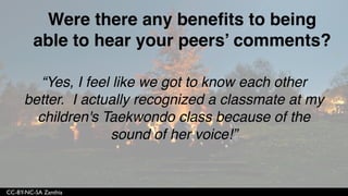 More online classes should use voice discussions.
Strongly Agree Agree Neutral Disagree Strongly Disagree
n= 69
36% 36%
25%
6%
72%
 