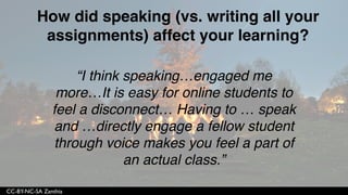 CC-BY-NC-SA Zanthia
“Yes, it feels more personal and
intimate which I think helps you retain
what you are learning.”
 