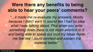 CC-BY JD Hancock
“…having to say the words helped me
understand what I was talking about better
than if I had just been writing it down.”
How did speaking (vs. writing all your
assignments) affect your learning?
 