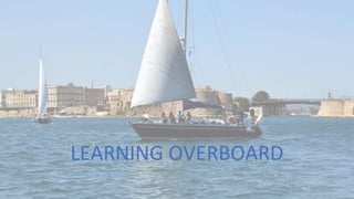 LEARNING OVERBOARD
 