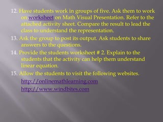 Extend, pose, and solve related problems in real life.Stage 2:Product/Performance TaskYou are a social worker. You are the head of the Nutrition Department of DSWD. The health services of the DSWD will conduct a feeding program for malnourished children in a remote area in Payatas, Quezon City. You need to gather data on the profile of children below 12 years old. You need to coordinate with the Baranggay Health Official/Staff for the data needed. Compare the data and come up with a comprehensive report on the health status of children below 12 years old who are malnourished. Show the data in tabular or graphical form. Present a model that will identify the situation 10 years from now. Using linear equation, give recommendation as to how the government should act on the problem. The report should be presented to the DSWD Municipal Office for evaluation.Tools: Rubric for the project  will be used to score the output. 