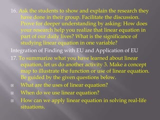 Evidence of level of understanding:Learner should be able to demonstrate understanding of linear equations in one variable using the six (6) facets of understanding.Explaining how to solve for the unknown Criteria:Thorough Coherent Clear 