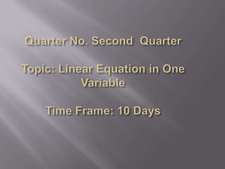 Quarter No. Second  QuarterTopic: Linear Equation in One Variable Time Frame: 10 Days