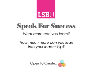SpeakForSuccess
What more can you learn?
How much more can you lean
into your leadership?
 