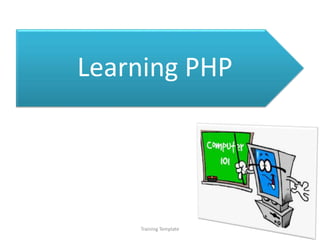 Learning PHP
Training Template
 