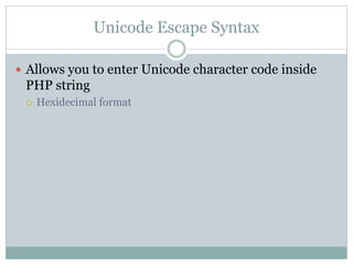 Unicode Escape Syntax
 Allows you to enter Unicode character code inside
PHP string
 Hexidecimal format
 