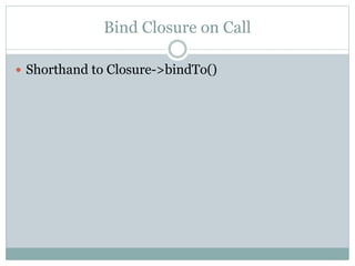 Bind Closure on Call
 Shorthand to Closure->bindTo()
 