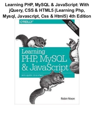 Learning PHP, MySQL & JavaScript: With
jQuery, CSS & HTML5 (Learning Php,
Mysql, Javascript, Css & Html5) 4th Edition
 