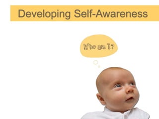 Developing Self Awareness
Developing Self-Awareness
 