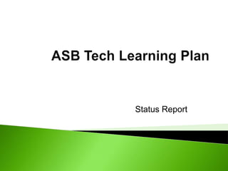 ASB Tech Learning Plan Status Report 