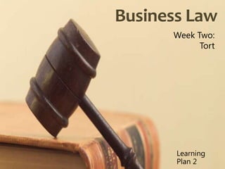 Business Law
Week Two:
Tort
Learning
Plan 2
 