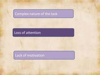 Complex nature of the task
Loss of attention
Lack of motivation
 