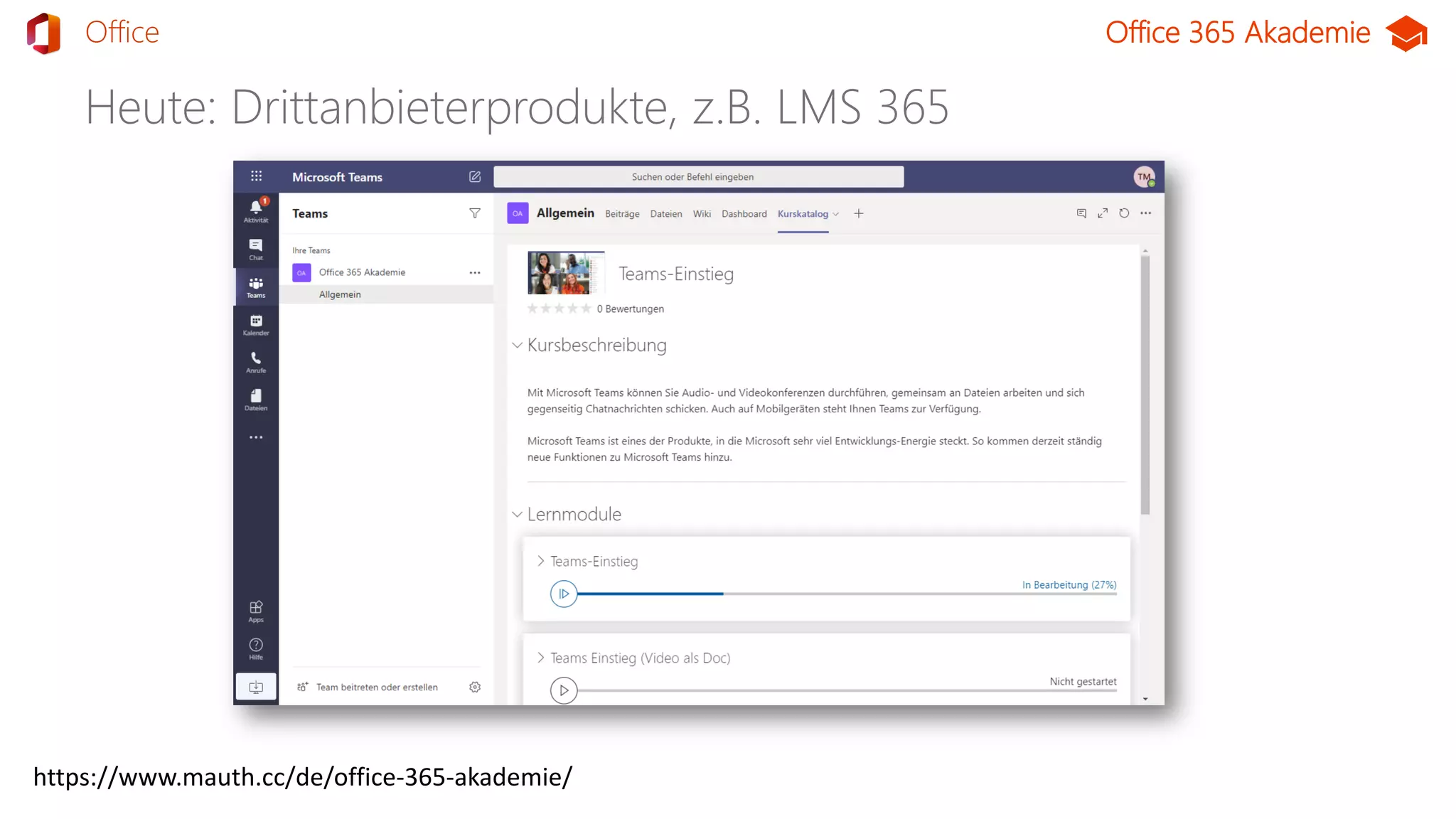 Office 365 Akademie
Heute: Drittanbieterprodukte, z.B. LMS 365
TeamsOffice
https://www.mauth.cc/de/office-365-akademie/
 