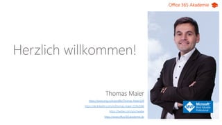 Office 365 Akademie
Herzlich willkommen!
Teams
Thomas Maier
https://www.xing.com/profile/Thomas_Maier109
https://de.linkedin.com/in/thomas-maier-319b2b86
https://twitter.com/spschwabe
https://www.office365akademie.de
 