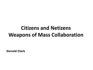 Citizens and Netizens
 Weapons of Mass Collaboration

Donald Clarkonald
Clark
 