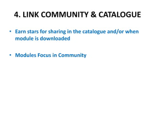 4. LINK COMMUNITY & CATALOGUEEarn stars for sharing in the catalogue and/or when module is downloadedModules Focus in Community