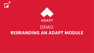 DEMO:
REBRANDING AN ADAPT MODULE
 