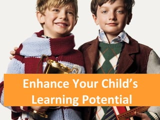 Enhance Your Child’s
Learning Potential
 