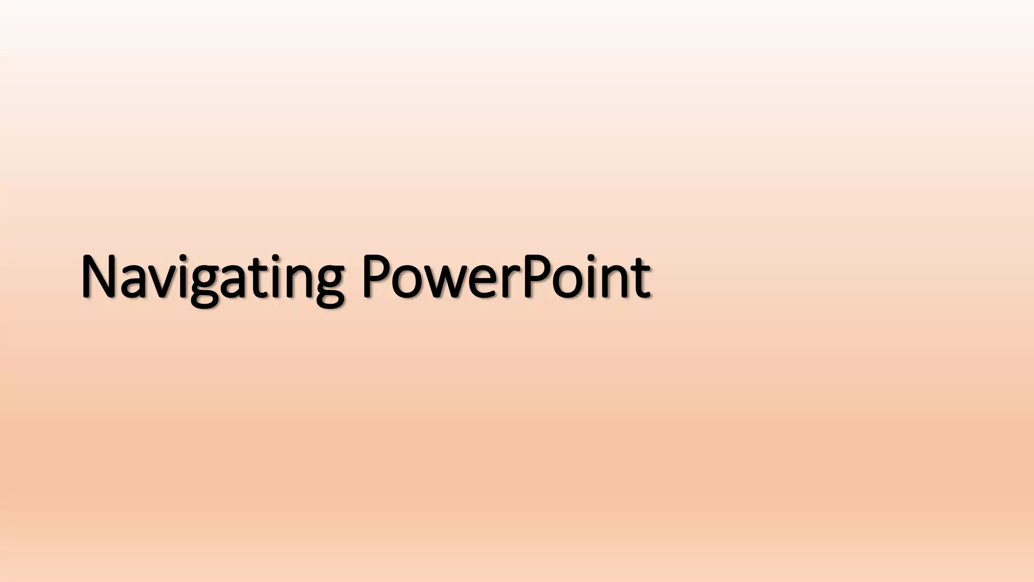 Navigating PowerPoint
 