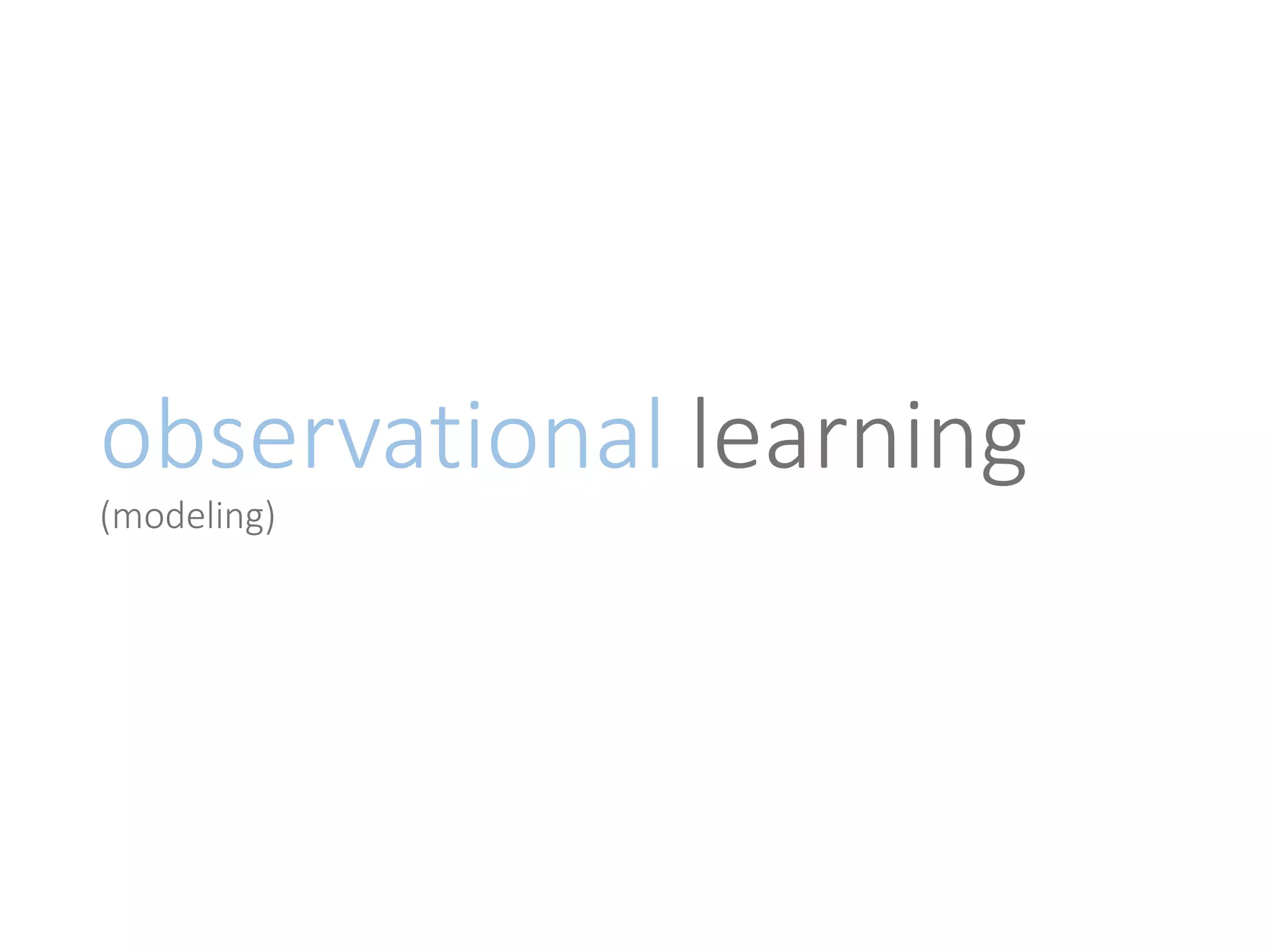 observational learning 
(modeling) 
 