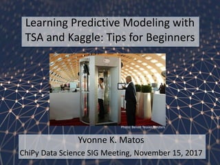 Learning Predictive Modeling with
TSA and Kaggle: Tips for Beginners
Yvonne K. Matos
ChiPy Data Science SIG Meeting, November 15, 2017
Photo: Benoit Tessier/Reuters
 