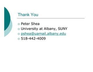 Thank You

   Peter Shea
   University at Albany, SUNY
   pshea@uamail.albany.edu
   518-442-4009
 