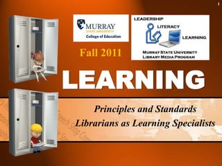 Fall 2011 LEARNING Principles and Standards Librarians as Learning Specialists 
