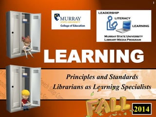 1 
LEARNING 
Principles and Standards 
Librarians as Learning Specialists 
2014 
 