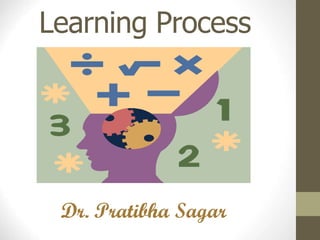 Learning Process
Dr. Pratibha Sagar
 