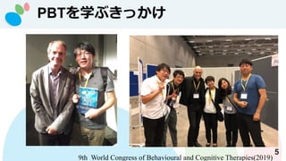 PBTを学ぶきっかけ
5
9th World Congress of Behavioural and Cognitive Therapies(2019)
 