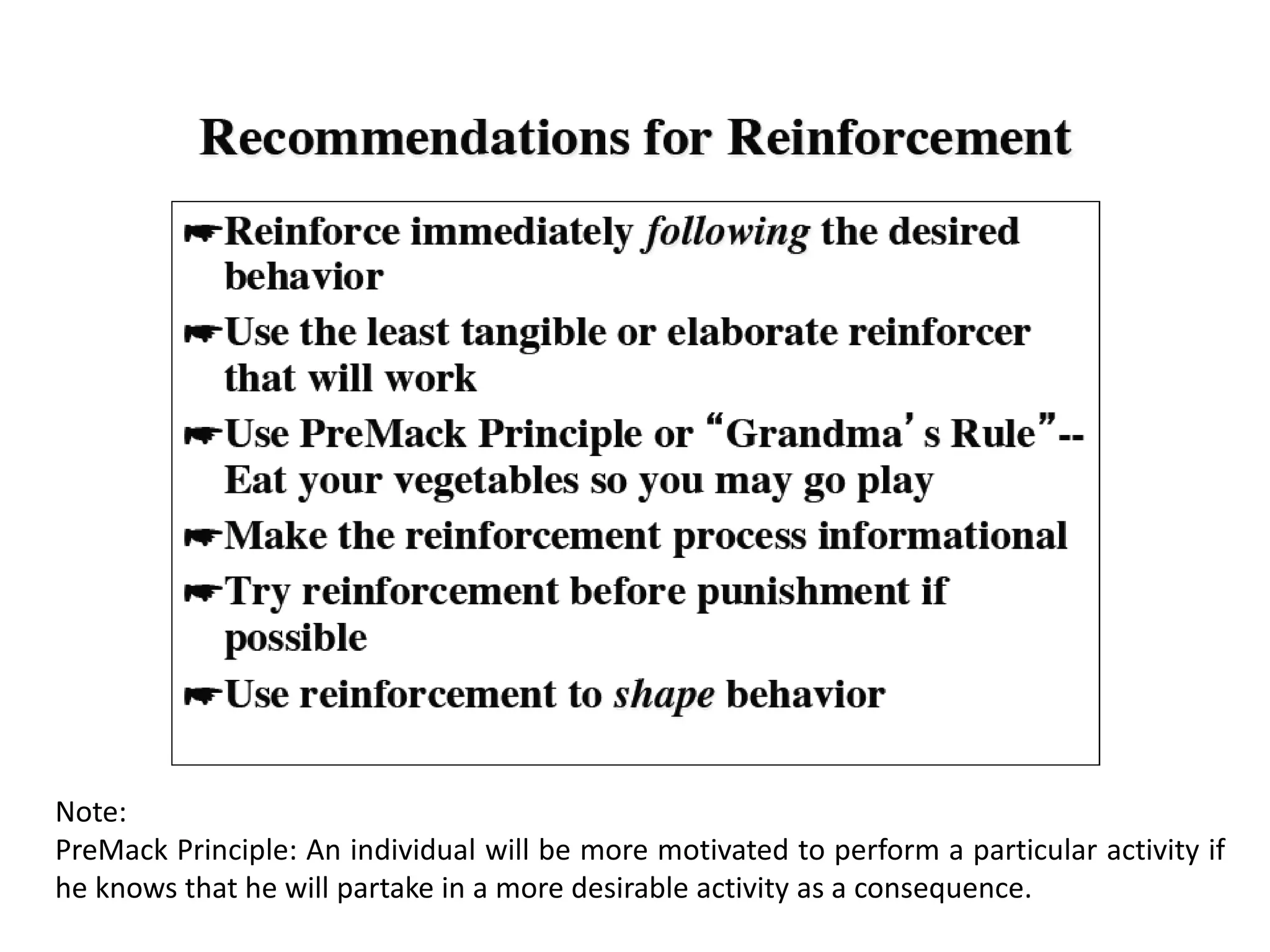 Note:
PreMack Principle: An individual will be more motivated to perform a particular activity if
he knows that he will partake in a more desirable activity as a consequence.
 