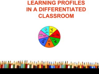 LEARNING PROFILES
IN A DIFFERENTIATED
CLASSROOM

 