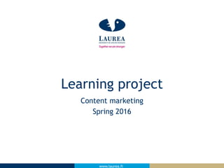 www.laurea.fiwww.laurea.fi
Content marketing
Spring 2016
Learning project
 