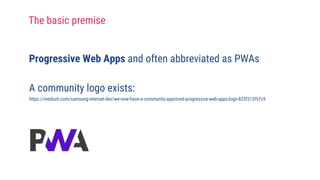 Progressive Web Apps and often abbreviated as PWAs
A community logo exists:
https://medium.com/samsung-internet-dev/we-now-have-a-community-approved-progressive-web-apps-logo-823f212f57c9
The basic premise
 